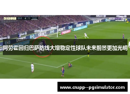 阿劳霍回归巴萨防线大增稳定性球队未来前景更加光明