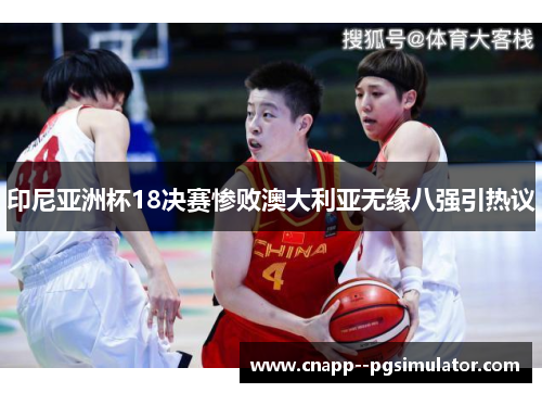 印尼亚洲杯18决赛惨败澳大利亚无缘八强引热议