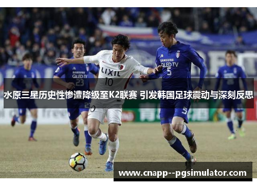 水原三星历史性惨遭降级至K2联赛 引发韩国足球震动与深刻反思