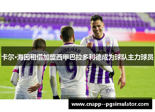卡尔·海因租借加盟西甲巴拉多利德成为球队主力球员 卡尔·海因租借加盟西甲巴拉多利德成为球队主力球员
